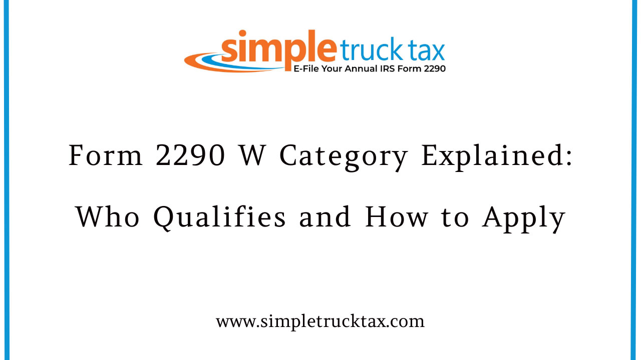 Form 2290 W Category Explained: Who Qualifies and How to Apply